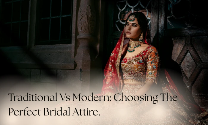 Traditional Vs Modern: Choosing The Perfect Bridal Attire